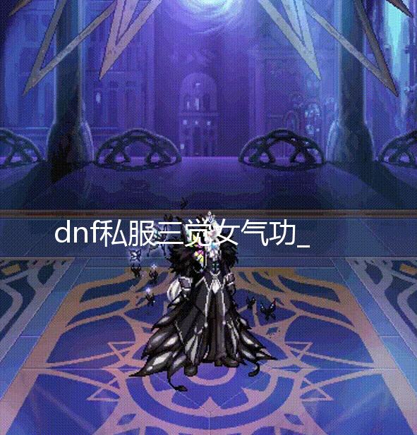 dnf私服三觉女气功_爆料者称FS社忙于《艾尔登法环》 没空管《血源》 第一个与《艾尔登法环》有关